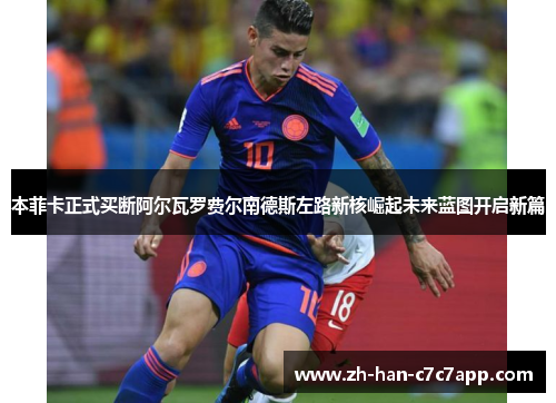 本菲卡正式买断阿尔瓦罗费尔南德斯左路新核崛起未来蓝图开启新篇